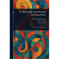 A Treatise on Wood Engraving