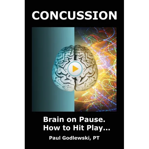 Concussion. Brain on Pause. How to Hit Play.: A Practical and Illustrated Guide to Overcoming Concussion, Post Concussion Syndrome (PCS), and Mild Tra