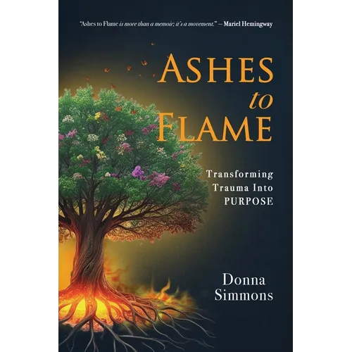 Ashes to Flame: Transforming Trauma Into Purpose