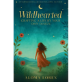 Wildhearted: Crafting A Life By Your Own Design