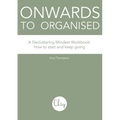 Onwards to Organised - A Decluttering Mindset Workbook: How to start and keep going