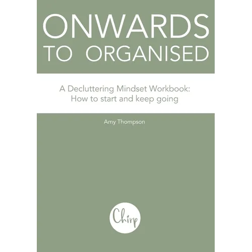 Onwards to Organised - A Decluttering Mindset Workbook: How to start and keep going