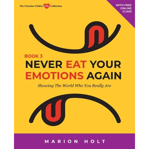 Never Eat Your Emotions Again, Book 3: Showing The World Who You Really Are