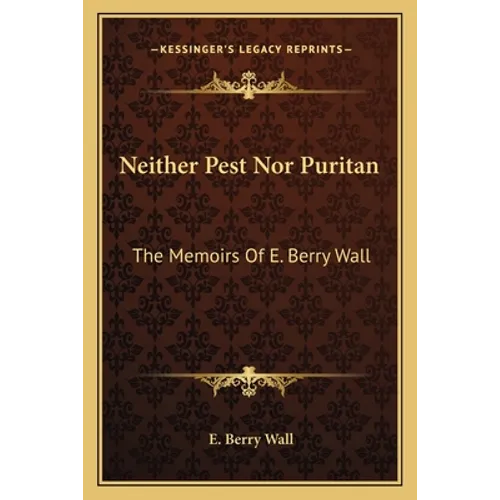 Neither Pest Nor Puritan: The Memoirs Of E. Berry Wall