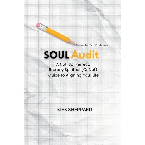 Soul Audit: A Not-So-Perfect, Broadly Spiritual (Or Not) Guide to Aligning Your Life