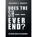 Does the Sh-- Ever End?: An Inside Look at an Alcoholic