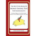 The Best Ever Book of Money Saving Tips for Radiologists: Creative Ways to Cut Your Costs, Conserve Your Capital And Keep Your Cash