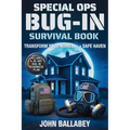 Special Ops Bug-in Survival Book: Transform Your Home into a Safe Haven - Military-Grade Tactics to Protect Your Family, Secure Resources, and Survive