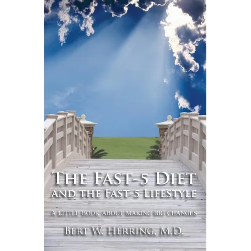 The Fast-5 Diet and the Fast-5 Lifestyle: A Little Book About Making Big Changes