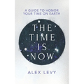 The Time Is Now: A Guide to Honor Your Time on Earth