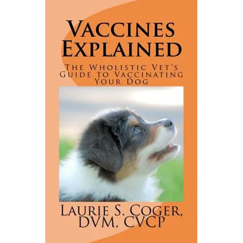 Vaccines Explained: The Wholistic Vet's Guide to Vaccinating Your Dog