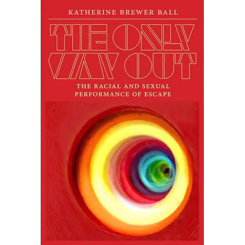 The Only Way Out: The Racial and Sexual Performance of Escape