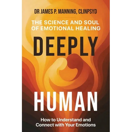 Deeply Human: The Science and Soul of Emotional Healing