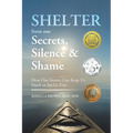 Shelter from Our Secrets, Silence, and Shame: How Our Stories Can Keep Us Stuck or Set Us Free