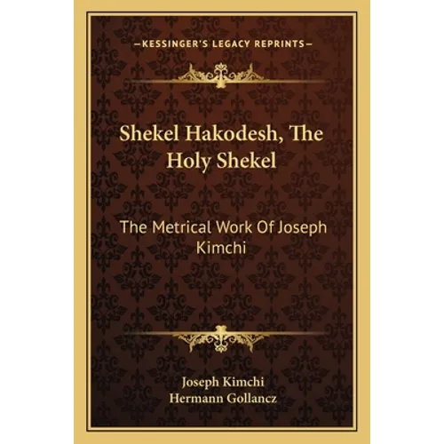 Shekel Hakodesh, The Holy Shekel: The Metrical Work Of Joseph Kimchi