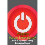 Prepare for an Emergency: What to Do When a Family Emergency Occurs - Paperback