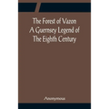 The Forest of Vazon A Guernsey Legend Of The Eighth Century