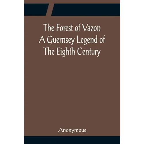 The Forest of Vazon A Guernsey Legend Of The Eighth Century