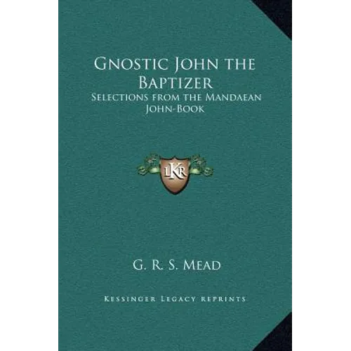 Gnostic John the Baptizer: Selections from the Mandaean John-Book