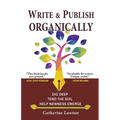 Write and Publish Organically: Dig Deep, Tend the Soil, Help Newness Emerge