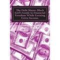 The Debt Slayer: Black Girl's Guide to Financial Freedom While Earning Extra Income.