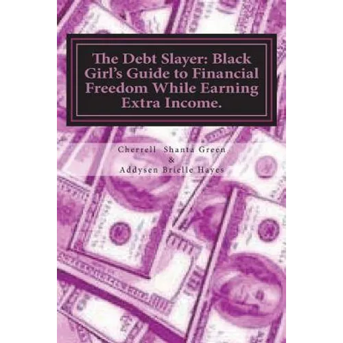 The Debt Slayer: Black Girl's Guide to Financial Freedom While Earning Extra Income.
