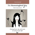 The Hummingbird Way: Putting Hover, Zip, and Zoom to Work in Your Life!