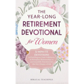 The Year-Long Retirement Devotional for Women: 5-Minute Devotions to Find Purpose, Gain Fulfillment, & Strengthen Relationships as you Gracefully Tran