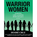 Warrior Women: Turning Life Lessons Into Legacy Volume 4