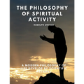 The Philosophy of Spiritual Activity - A Modern Philosophy of Life Develop by Scientific Methods