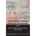 Attachment Infused Addiction Treatment (AIAT): When Vodka Makes More Sense Than People