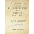 The Essential Guide to Writing Well and Getting Published: Bonus Feature Making Decent Dollars Writing Plus Little-Known Reward-Reaping Benefits