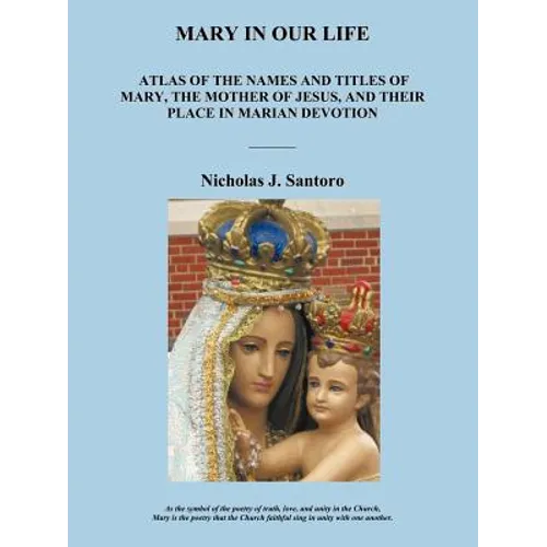 Mary in Our Life: Atlas of the Names and Titles of Mary, the Mother of Jesus, and Their Place in Marian Devotion
