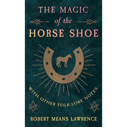 The Magic of the Horse Shoe - With Other Folk-Lore Notes