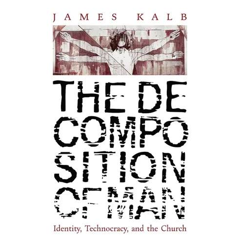 The Decomposition of Man: Identity, Technocracy, and the Church