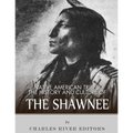 Native American Tribes: The History and Culture of the Shawnee