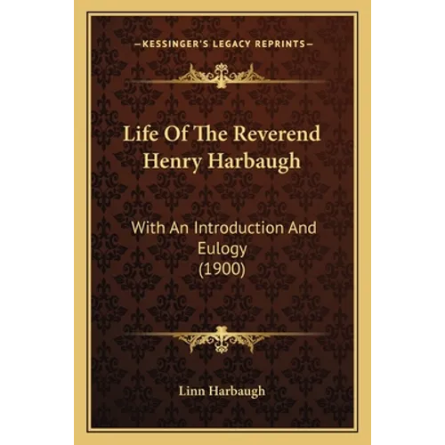 Life Of The Reverend Henry Harbaugh: With An Introduction And Eulogy (1900)