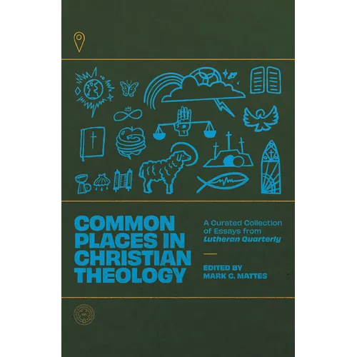 Common Places in Christian Theology: A Curated Collection of Essays from Lutheran Quarterly