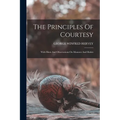 The Principles Of Courtesy: With Hints And Observations On Manners And Habits