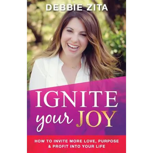 Ignite Your Joy: How to Invite More Love, Purpose & Profit into Your Life