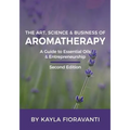 The Art, Science and Business of Aromatherapy: Your Essential Oil & Entrepreneurship Guide