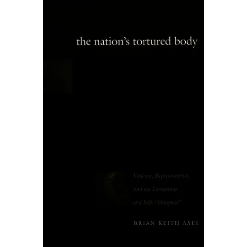 The Nation's Tortured Body: Violence, Representation, and the Formation of a Sikh Diaspora