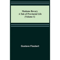 Madame Bovary: A Tale of Provincial Life (Volume 1)