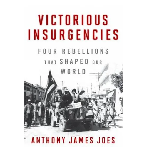 Victorious Insurgencies: Four Rebellions That Shaped Our World