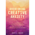 Overcoming Creative Anxiety: Journal Prompts & Practices for Disarming Your Inner Critic & Allowing Creativity to Flow (Creative Writing Skills and Co