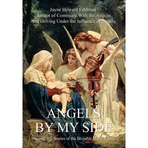 Angels by My Side: Inspirational Stories of the Invisible Made Visible