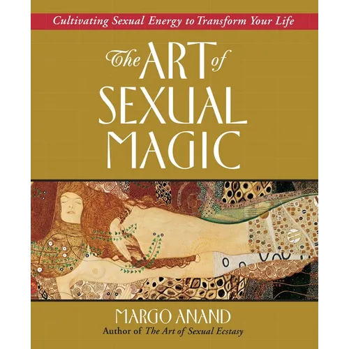 The Art of Sexual Magic: Cultivating Sexual Energy to Transform Your Life