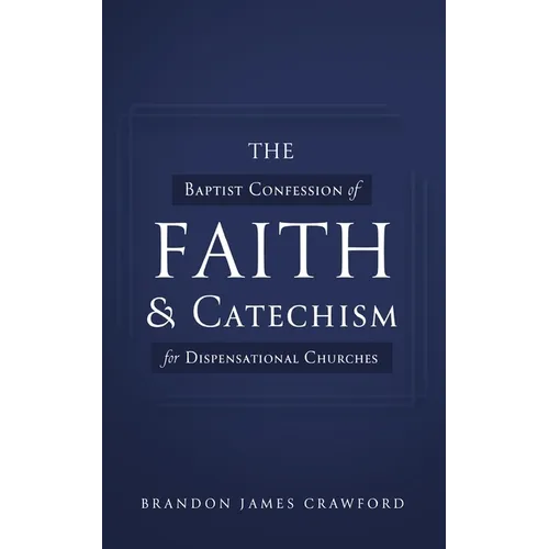 The Baptist Confession of Faith and Catechism for Dispensational Churches