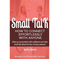Small Talk: How to Connect Effortlessly With Anyone, Strike Up Conversations with Confidence and Make Small Talk Without the Fear of Being Awkward