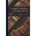 Esther, Tragédie en Trois Actes